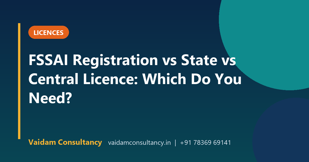 FSSAI Registration vs State vs Central Licence: Which Do You Need?
