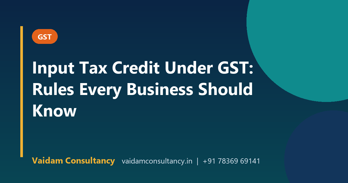Input Tax Credit Under GST: Rules Every Business Should Know