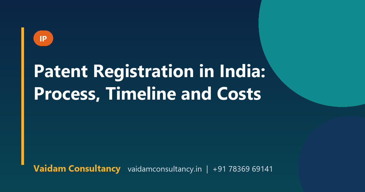 Patent Registration in India: Process, Timeline and Costs