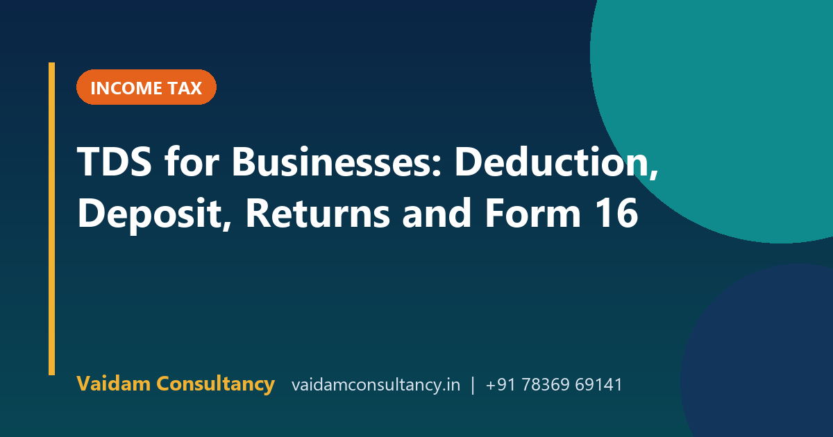 TDS for Businesses: Deduction, Deposit, Returns and Form 16
